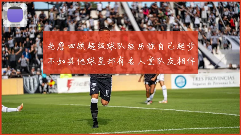 老詹回顾超级球队经历称自己起步不如其他球星却有名人堂队友相伴